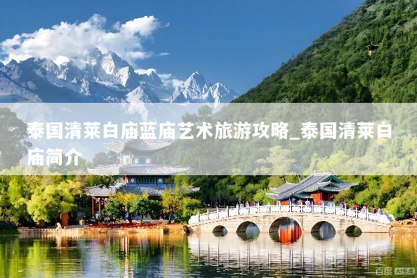 泰国清莱白庙蓝庙艺术旅游攻略_泰国清莱白庙简介