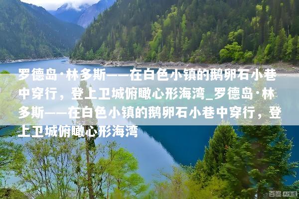 罗德岛·林多斯——在白色小镇的鹅卵石小巷中穿行，登上卫城俯瞰心形海湾_罗德岛·林多斯——在白色小镇的鹅卵石小巷中穿行，登上卫城俯瞰心形海湾