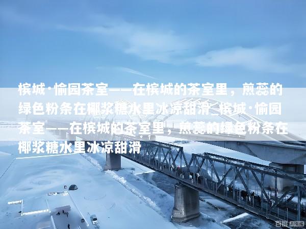 槟城·愉园茶室——在槟城的茶室里，煎蕊的绿色粉条在椰浆糖水里冰凉甜滑_槟城·愉园茶室——在槟城的茶室里，煎蕊的绿色粉条在椰浆糖水里冰凉甜滑