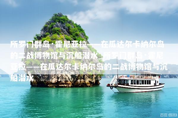 所罗门群岛·霍尼亚拉——在瓜达尔卡纳尔岛的二战博物馆与沉船潜水_所罗门群岛·霍尼亚拉——在瓜达尔卡纳尔岛的二战博物馆与沉船潜水