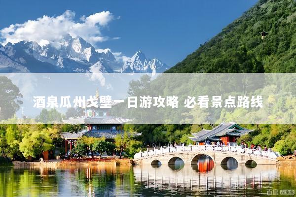 酒泉瓜州戈壁一日游攻略 必看景点路线