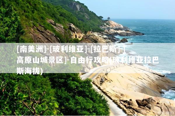 [南美洲]-[玻利维亚]-[拉巴斯]-[高原山城景区]-自由行攻略(玻利维亚拉巴斯海拔)